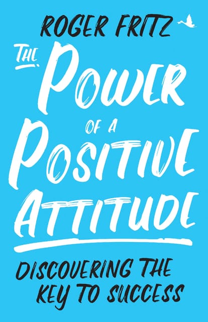 The Power of a Positive Attitude: Discovering the Key to Success