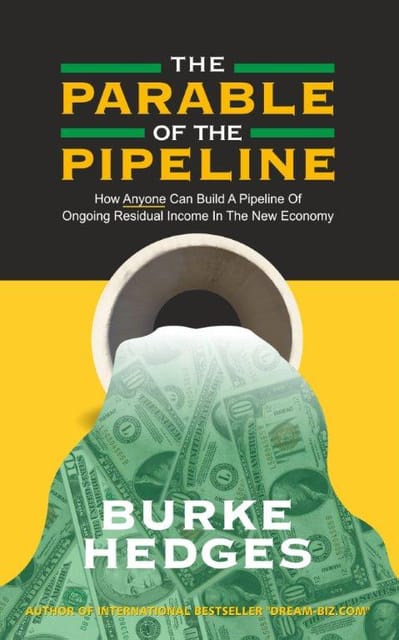 The Parable of the Pipeline: How Anyone Can Build a Pipeline of Ongoing Residual Income in the New Economy