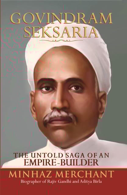 GOVINDRAM SEKSARIA  THE SAGA OF AN EMIPRE-BUILDER