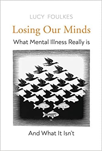 Losing Our Minds: What Mental Illness Really Is – and What It Isn’t