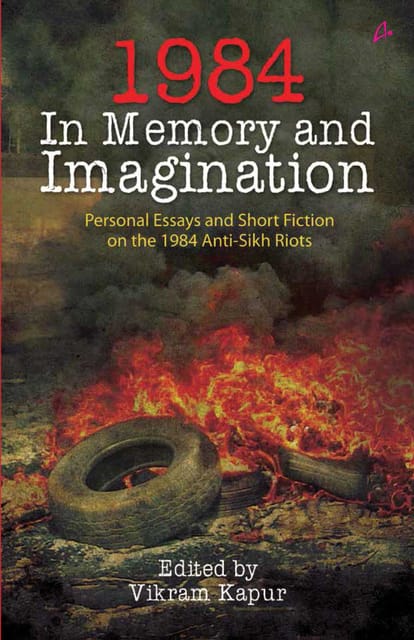 1984: In Memory and Imagination â€“ Personal Essays and Stories on the 1984 Anti-Sikh Riots.