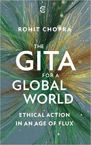 The Gita for a Global World: Ethical Action in an Age of Flux