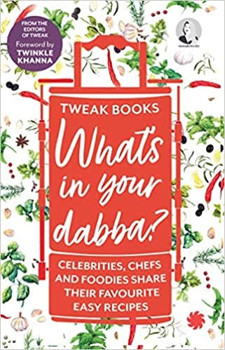 What’s in your dabba? : Celebrities, Chefs and Foodies Share Their Favourite Easy Recipes