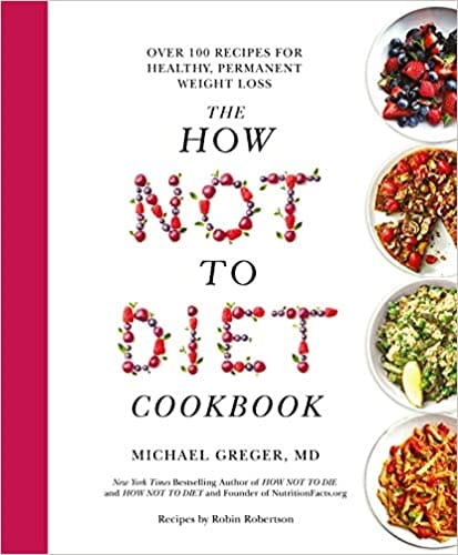The How Not To Diet Cookbook: 100+ Recipes for Healthy, Permanent Weight Loss: Over 100 Recipes for Healthy, Permanent Weight Loss