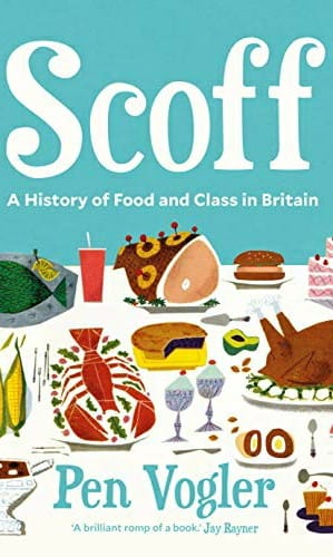Scoff: A History of Food and Class in Britain by [Pen Vogler] Pen Vogler Scoff: A History of Food and Class in Britain