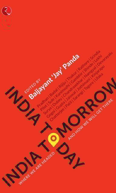 INDIA TODAY; INDIA TOMORROW: Where we are headed and how we will get there