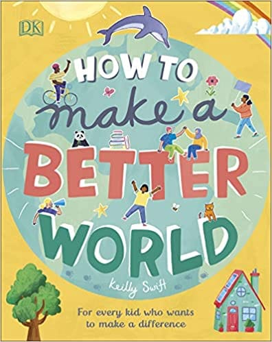How to Make a Better World: For Every Kid Who Wants to Make a Difference (Dk)