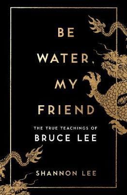 BE WATER MY FRIEND