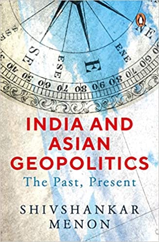 India and Asian Geopolitics (From India's proactive response to the rise of China to India's role in Asia and in the increasing complex world, the ... that intrigue us everyday): The Past, Present