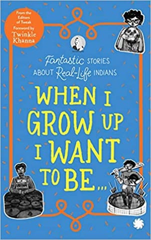 WHEN I GROW UP I WANT TO BE…Fantastic Stories About Real-Life Indians