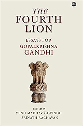 THE FOURTH LION: A FESTSCHRIFT FOR GOPALKRISHNA GANDHI