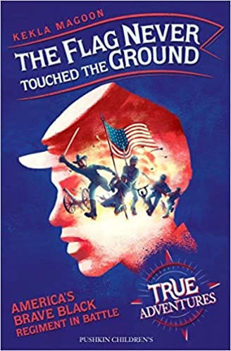 The Flag Never Touched The Ground: America's Brave Black Regiment in Battle (True Adventures)