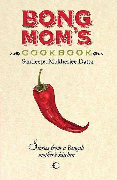 Bong Mom's Cookbook : Stories From A Bengali Mother's Kitchen