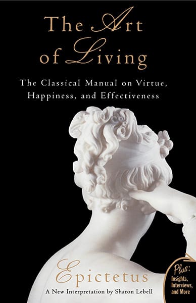 The Art Of Living : The Classical Manual On Virtue Happiness AndEffectiveness