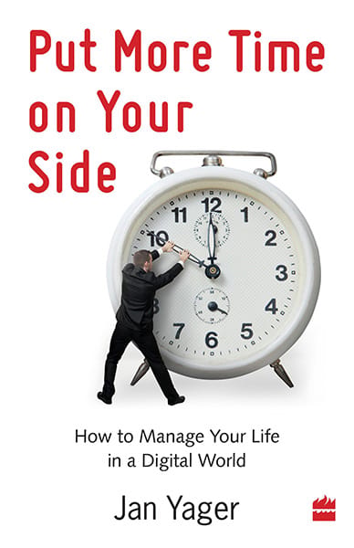 Put More Time On Your Side : How To Manage Your Life in a Digital World