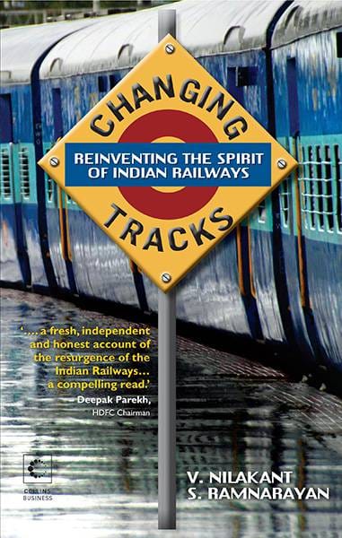 Changing Tracks : Reinviting The Spirit Of Indian Railway
