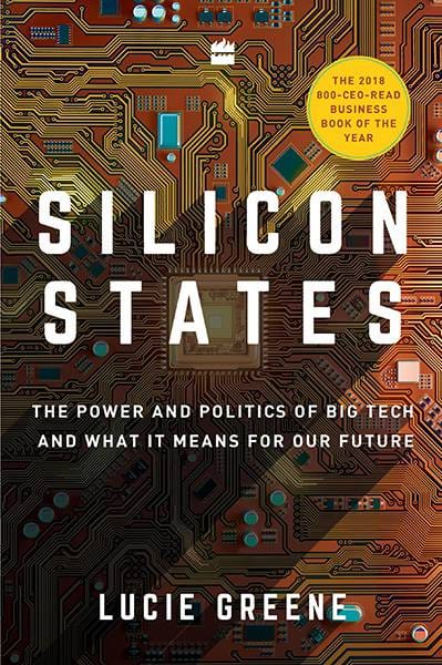 Silicon States: The Power and Politics of Big Tech and What It Means forOur Future