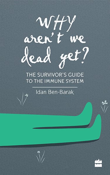 Why Aren't We Dead Yet?: The Survivor's Guide to the Immune System