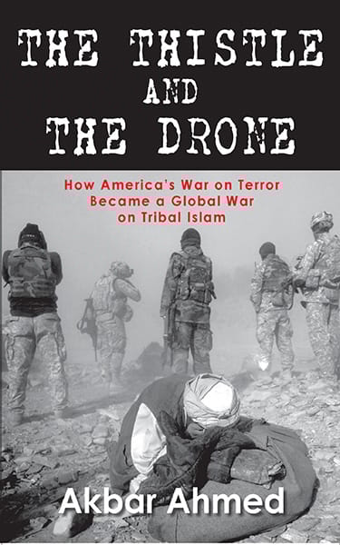 The Thistle And The Drone : How Americas War on Terror Became a GlobalWar on Tribal Islam