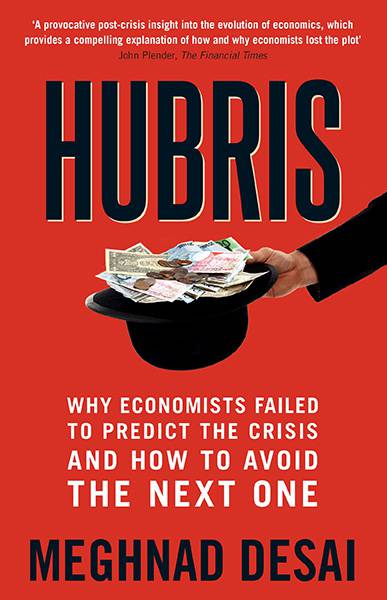 Hubris: Why Economists Failed to Predict the Crisis and How to Avoid theNext One