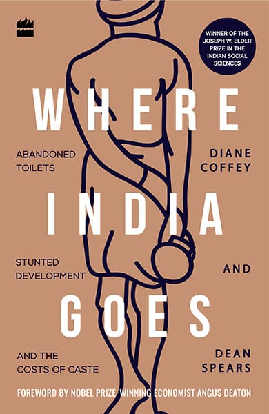 Where India Goes: Abandoned Toilets Stunted Development and the Costsof Caste