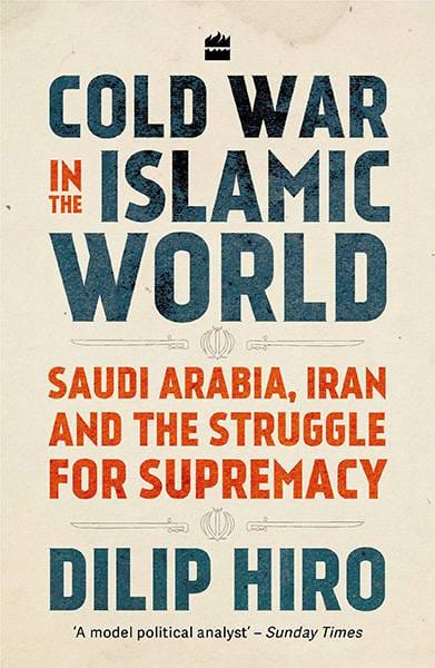 Cold War in the Islamic World: Saudi Arabia Iran and the Struggle for Supremacy