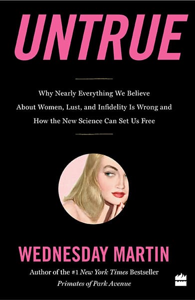 Untrue: Why Nearly Everything We Believe About Women Lust andInfidelity is Wrong and How the New Science Can Set Us Free