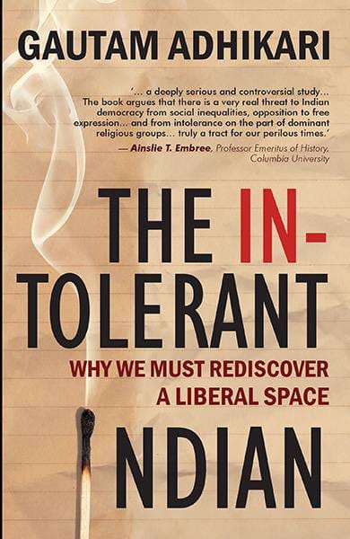 The Intolerant Indian : Why We Must Rediscover A Liberal Space