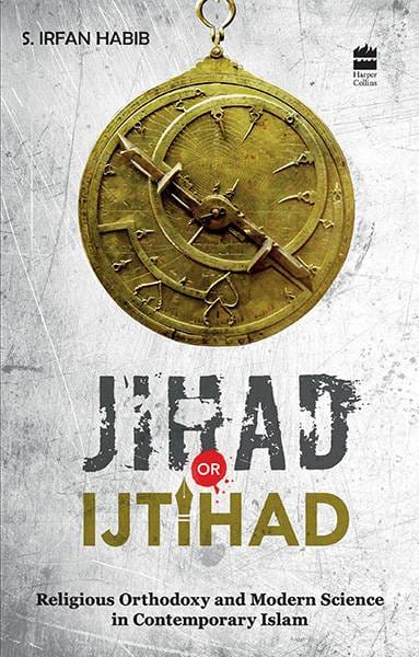 Jihad Or Ijtihad : Religious Orthodoxy And Modern Science In ContemporayIslam