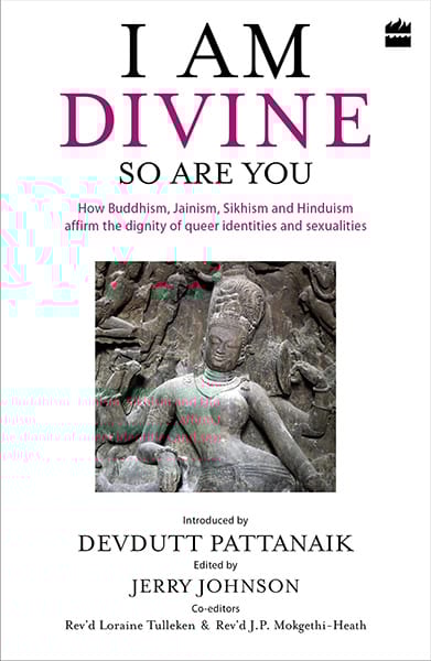I Am Divine. So Are You: How Buddhism Jainism Sikhism and HinduismAffirm the Dignity of Queer Identities and Sexualities