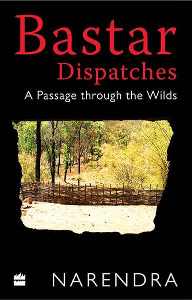 Bastar Dispatches: A Passage Through the Wilds