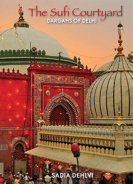 The Sufi Courtyard: Dargahs Of Delhi