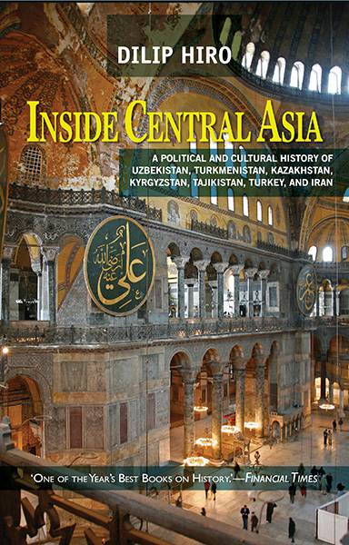 Inside Central Asia : A Political And Cultural History Of UzbekistanTurkmenistanKazakhstanKyrgyzstanTajikistanTurkey And Iran