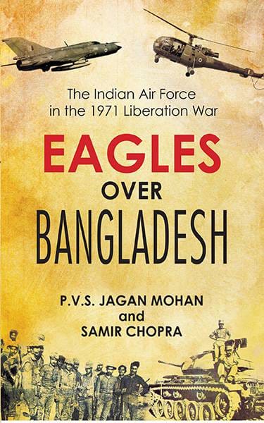 Eagles Over Bangladesh:The Indian Air Force in the 1971 Liberation War