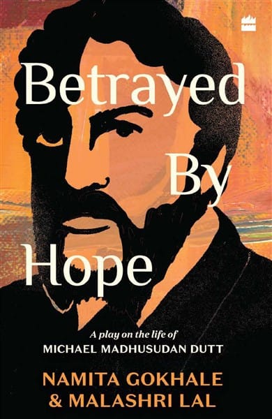 Betrayed by Hope: A Play on the Life of Michael Madhusudan Dutt