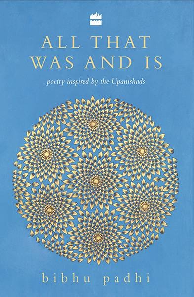 All That Was And Is: Poems inspired by the Upanishads