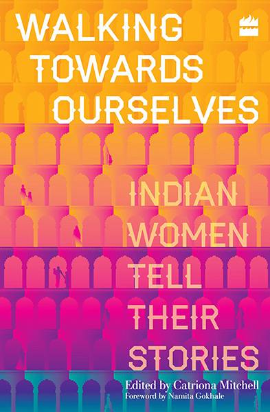 Walking Towards Ourselves: Indian Women Tell Their Stories