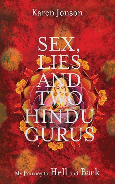 Sex Lies and Two Hindu Gurus: My Journey to Hell and Back