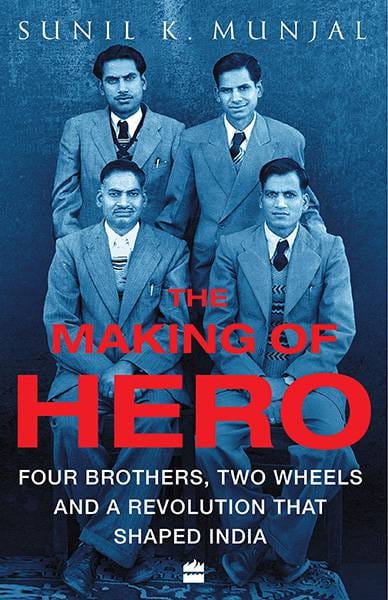 The Making of Hero: Four Brothers Two Wheels and a Revolution thatShaped India