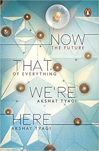 Now That We're Here: The Future of Everything