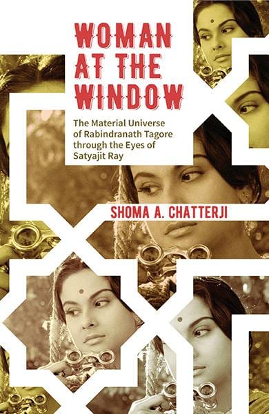 Woman at the Window:  The Material Universe of Rabindranath TagoreThrough the Eyes of Satyajit Ray