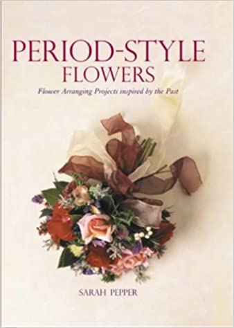 Period Style Flowers: Flower Arranging Projects Inspired by the Past