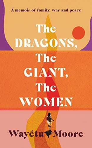 The Dragons, the Giant, the Women: A memoir of family, war and peace