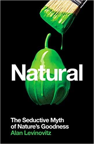 Natural: The Seductive Myth of Nature’s Goodness