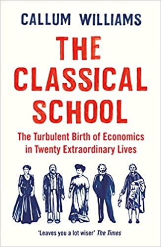 The Classical School: The Turbulent Birth of Economics in Twenty Extraordinary Lives