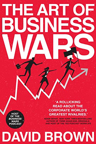 The Art of Business Wars: Battle-Tested Lessons for Leaders and Entrepreneurs from History's Greatest Rivalries