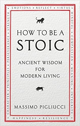 How To Be A Stoic: Ancient Wisdom for Modern Living