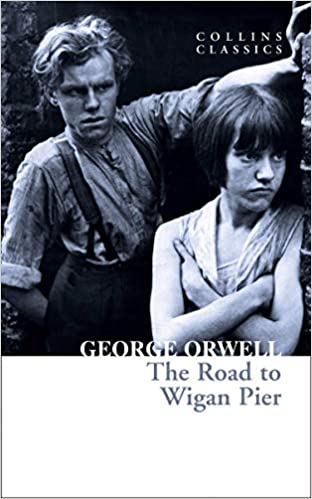 The Road to Wigan Pier: The Internationally Best Selling Author of Animal Farm and 1984 (Collins Classics)