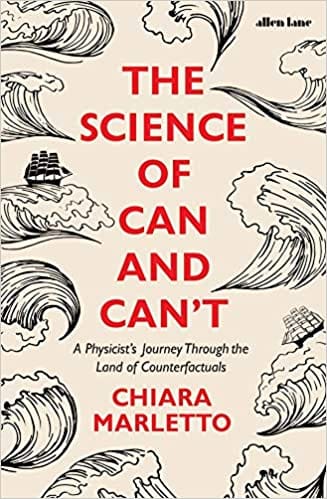 The Science of Can and Can't: A Physicist’s Journey Through the Land of Counterfactuals