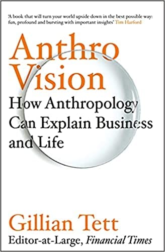 Anthro-Vision: How Anthropology Can Explain Business and Life